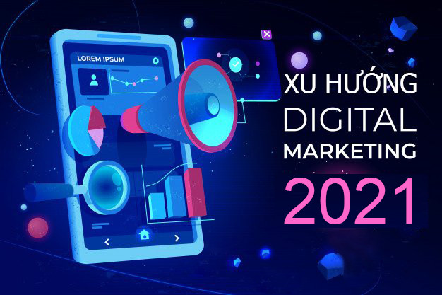 Xu Hướng chủ đạo Digital Marketing năm 2021 
