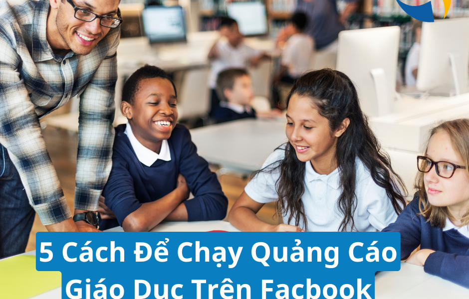 5 cách chạy quảng cáo giáo dục trên facebook