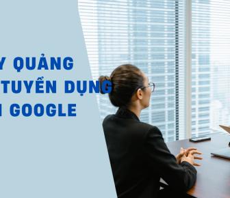 Cách Chạy Quảng Cáo Tuyển Dụng Trên Google Hiệu Quả