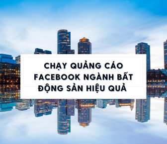 Chạy Quảng Cáo Facebook Ngành Bất Động Sản Hiệu Quả