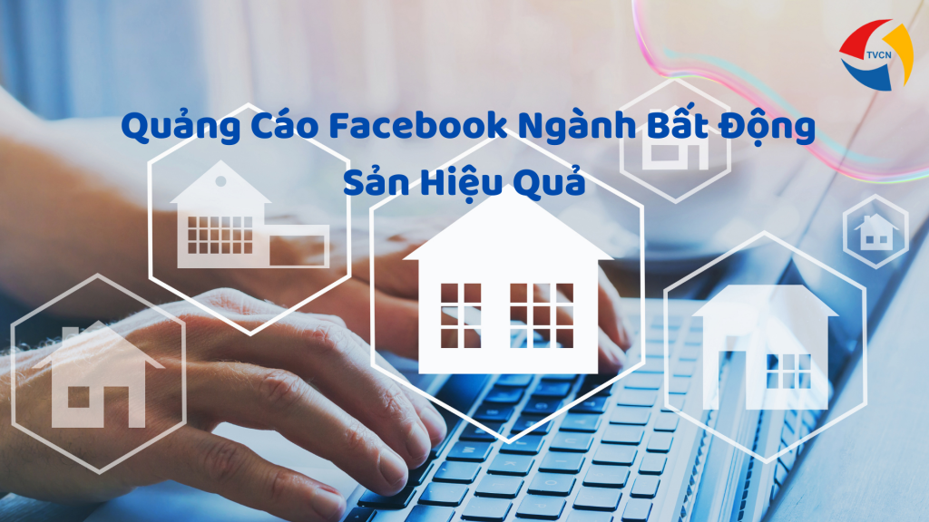 Chạy quảng cáo ngành bất động sản hiệu quả