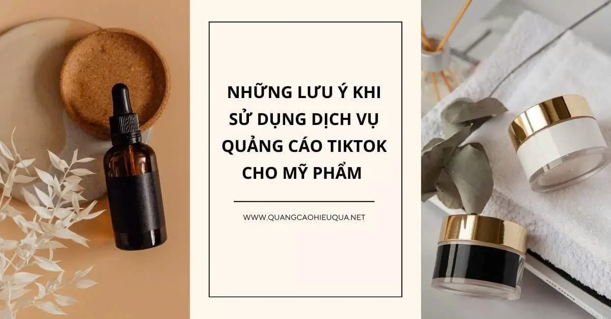 Những Lưu Ý Khi Sử Dụng Dịch Vụ Quảng Cáo TikTok Cho Mỹ Phẩm