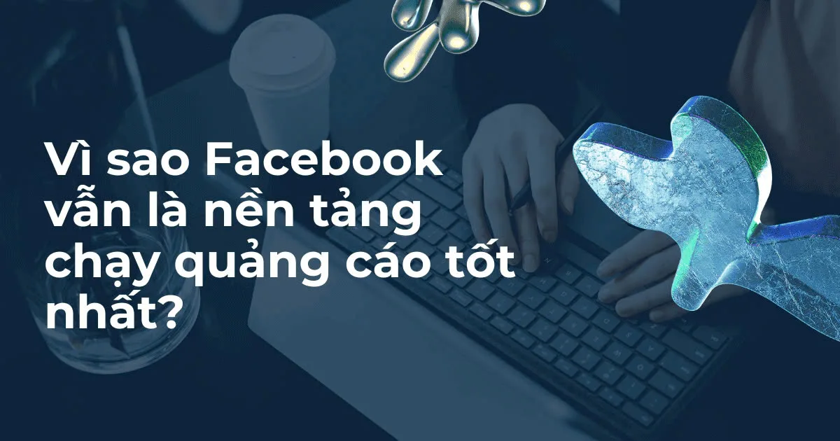 Vì Sao Facebook Là Kênh Quảng Cáo Hiệu Quả Tại Điện Biên?