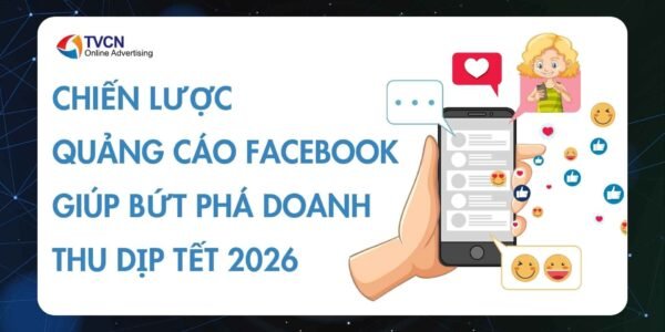 Chiến lược quảng cáo Facebook giúp bứt phá doanh thu dịp Tết 2026