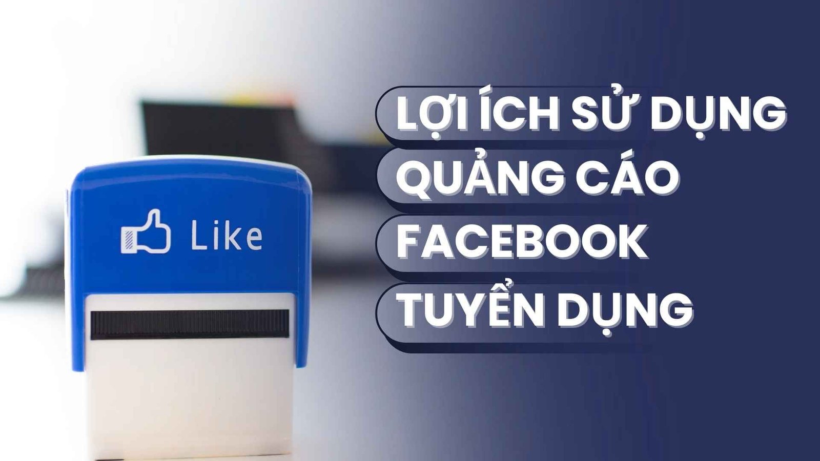 Lợi ích vượt trội khi sử dụng Quảng cáo Facebook tuyển dụng Bắc Ninh