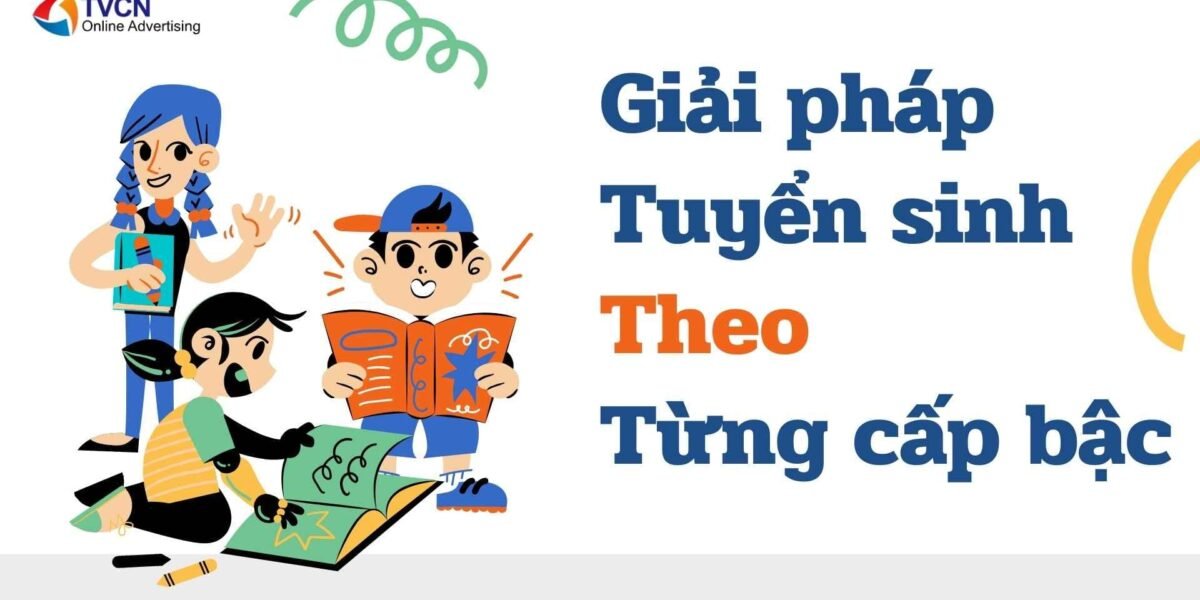 Giải Pháp Quảng Cáo Tuyển Sinh Hiệu Quả theo từng cấp bậc: Mầm non – THPT – ĐH