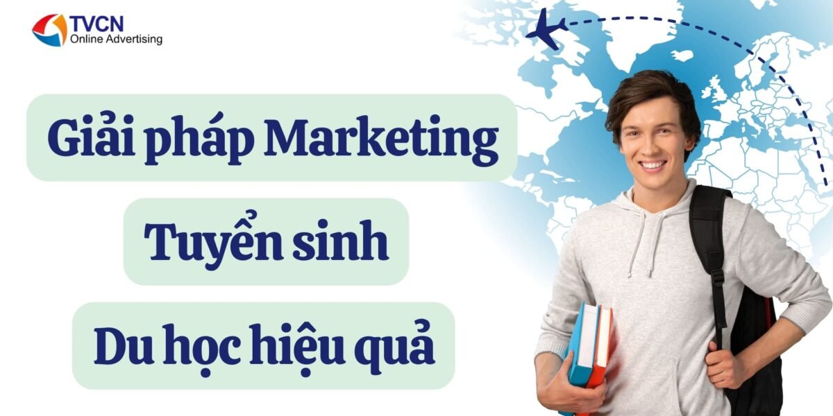 Giải pháp marketing tuyển sinh du học hiệu quả: Thu hút đúng học sinh tiềm năng, tăng hồ sơ bền vững