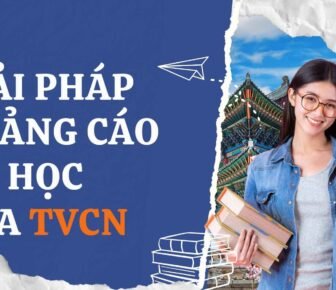 Giải pháp quảng cáo du học của TVCN: Thu hút đúng phụ huynh, đúng học sinh quan tâm