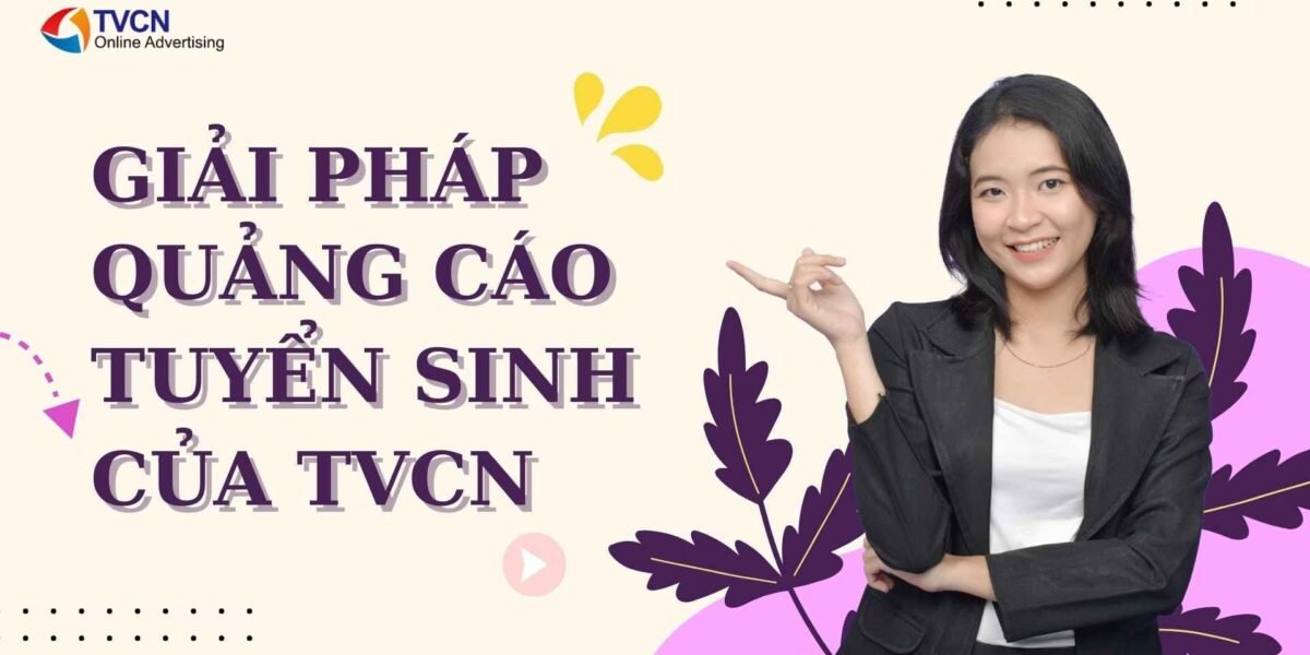 Giải pháp quảng cáo tuyển sinh của TVCN: Tiếp cận đúng phụ huynh – đúng học sinh 1 Giải pháp quảng cáo tuyển sinh của TVCN: Tiếp cận đúng phụ huynh – đúng học sinh
