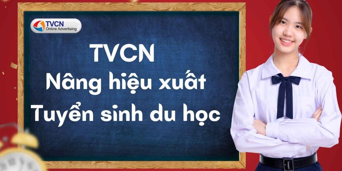 TVCN nâng hiệu suất tuyển sinh du học với chiến dịch quảng cáo đa nền tảng