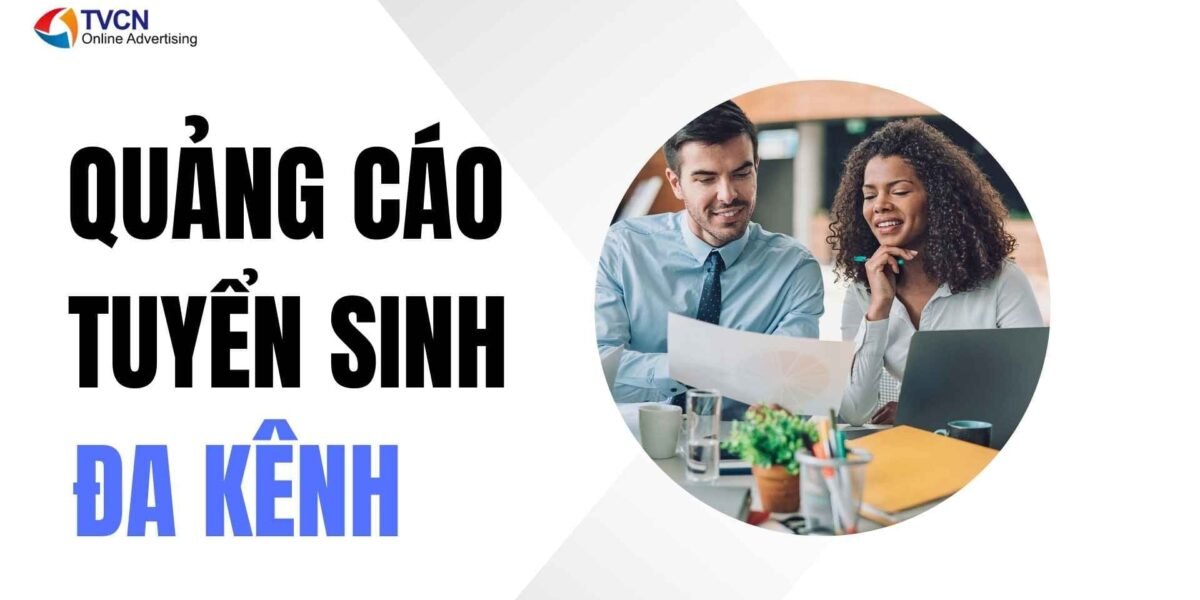 TVCN tối ưu quảng cáo tuyển sinh đa kênh: Facebook, Google, TikTok hiệu quả
