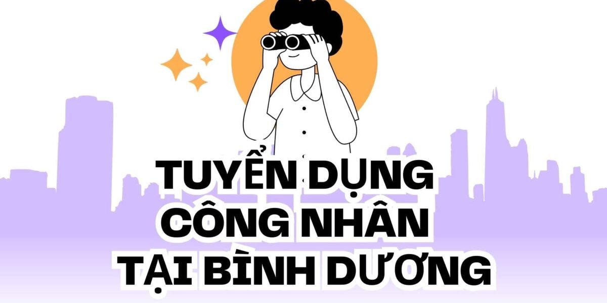 Tuyển dụng công nhân tại Bình Dương – Cách làm hiệu quả cho doanh nghiệp sau Tết