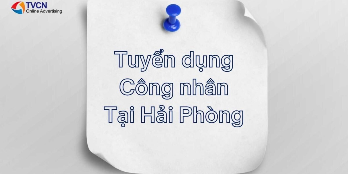 Tuyển dụng công nhân tại Hải Phòng – Cách làm hiệu quả cho doanh nghiệp sau Tết