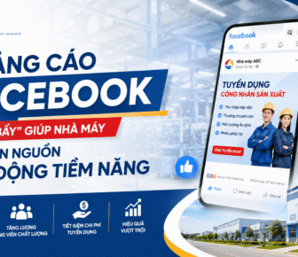 QUẢNG CÁO FACEBOOK – “ĐÒN BẨY” GIÚP NHÀ MÁY TIẾP CẬN NGUỒN LAO ĐỘNG TIỀM NĂNG