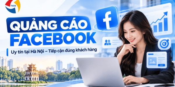 Chạy quảng cáo Facebook uy tín tại Hà Nội – Giải pháp tiếp cận khách hàng hiệu quả